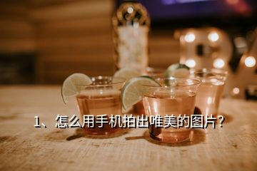 1、怎么用手機拍出唯美的圖片？