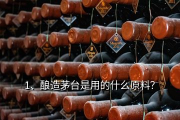 1、釀造茅臺(tái)是用的什么原料？