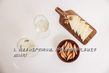 3、同是茅臺生產(chǎn)的坤沙酒，為何茅臺酒2000元,茅臺王子酒158元？