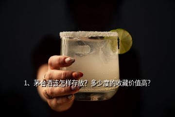 1、茅臺(tái)酒該怎樣存放？多少度的收藏價(jià)值高？