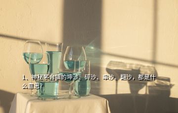 1、神秘茅臺(tái)鎮(zhèn)的坤沙、碎沙、串沙、翻沙，都是什么意思？