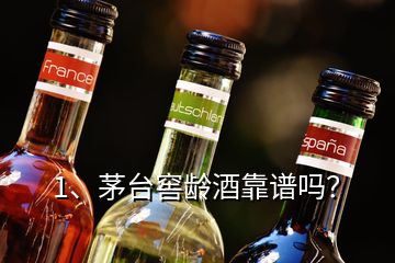 1、茅臺(tái)窖齡酒靠譜嗎？