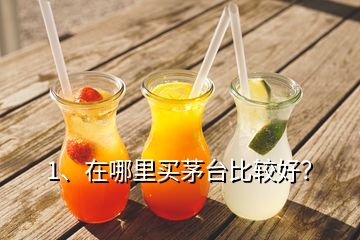 1、在哪里買茅臺(tái)比較好？