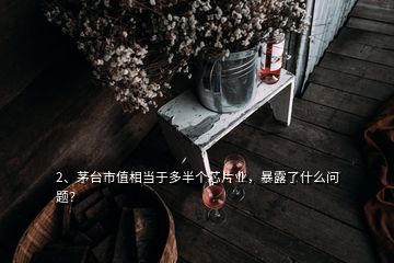 2、茅臺市值相當于多半個芯片業(yè)，暴露了什么問題？