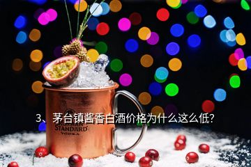 3、茅臺鎮(zhèn)醬香白酒價格為什么這么低？