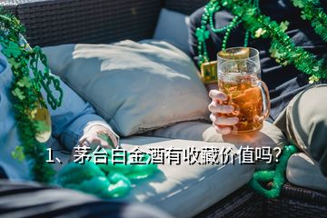 1、茅臺(tái)白金酒有收藏價(jià)值嗎？