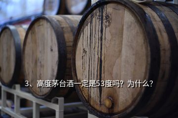 3、高度茅臺酒一定是53度嗎？為什么？