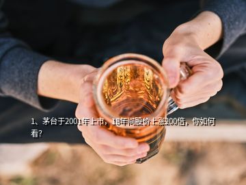 1、茅臺(tái)于2001年上市，18年間股價(jià)上漲200倍，你如何看？