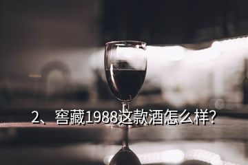 2、窖藏1988這款酒怎么樣？