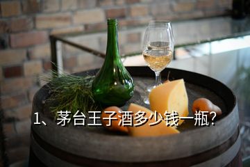 1、茅臺王子酒多少錢一瓶？