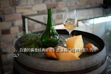 2、白酒的醬香經(jīng)典好些，還是醬門經(jīng)典好些？為什么？