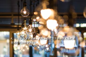 4、一些人說茅臺難買，為什么感覺京東茅臺官方店的茅臺酒都可以隨便買呢？