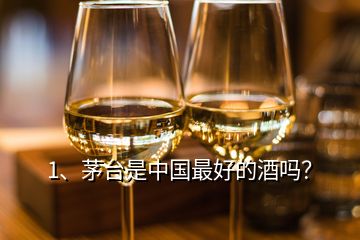 1、茅臺是中國最好的酒嗎？