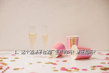 1、這個酒是茅臺酒廠生產(chǎn)的嗎？是正品嗎？