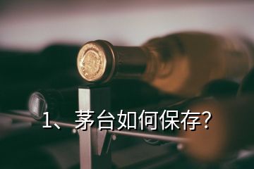 1、茅臺如何保存？