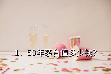 1、50年茅臺值多少錢？