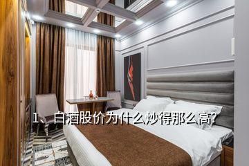 1、白酒股價(jià)為什么炒得那么高？