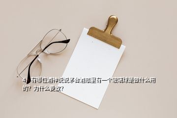 4、有哪位酒神說說茅臺(tái)酒瓶里有一個(gè)玻璃球是做什么用的？為什么要放？