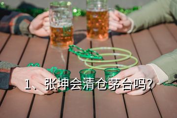 1、張坤會(huì)清倉(cāng)茅臺(tái)嗎？