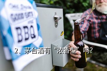 2、茅臺酒有“濃香型”嗎？