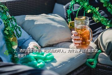 2、酒的成本很低，利潤(rùn)高的嚇人，為什么茅臺(tái)還能賣這么貴呢？