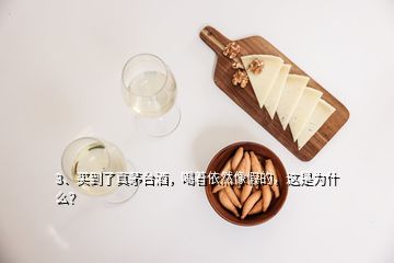 3、買到了真茅臺酒，喝著依然像假的，這是為什么？