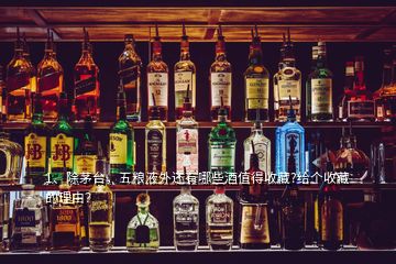 1、除茅臺(tái)，五糧液外還有哪些酒值得收藏?給個(gè)收藏的理由？