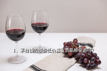 1、茅臺(tái)鎮(zhèn)的那些低價(jià)醬香酒是糧食酒嗎？