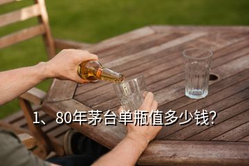 1、80年茅臺單瓶值多少錢？