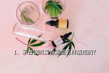 1、茅臺鎮(zhèn)的醬香酒是怎樣釀成的？