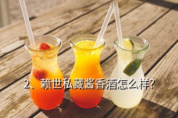 2、賴世私藏醬香酒怎么樣？