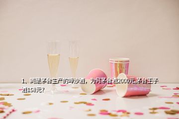 1、同是茅臺(tái)生產(chǎn)的坤沙酒，為何茅臺(tái)酒2000元,茅臺(tái)王子酒158元？