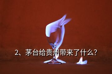 2、茅臺(tái)給貴州帶來(lái)了什么？