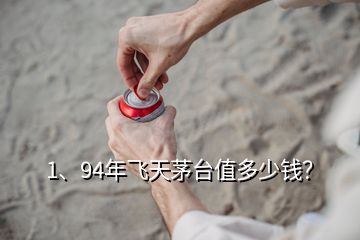 1、94年飛天茅臺值多少錢？