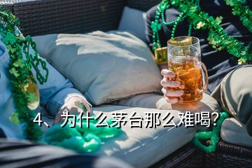 4、為什么茅臺(tái)那么難喝？