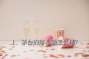 1、茅臺的厚禮酒怎么樣？