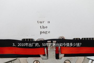 3、2010年出廠的，50年的茅臺如今值多少錢？