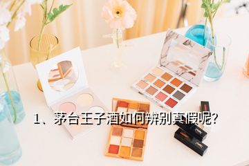 1、茅臺(tái)王子酒如何辨別真假呢？