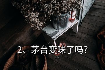 2、茅臺變味了嗎？