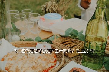 3、這個(gè)酒是茅臺(tái)酒廠生產(chǎn)的嗎？是正品嗎？