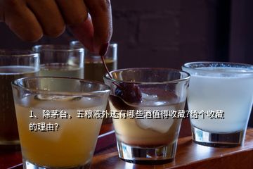 1、除茅臺，五糧液外還有哪些酒值得收藏?給個收藏的理由？