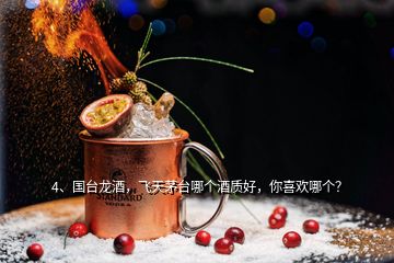 4、國(guó)臺(tái)龍酒，飛天茅臺(tái)哪個(gè)酒質(zhì)好，你喜歡哪個(gè)？