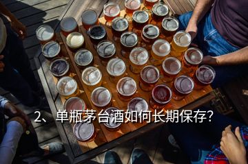 2、單瓶茅臺酒如何長期保存？