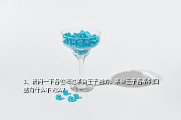 3、請問一下各位喝過茅臺王子酒的，茅臺王子各系列口感有什么不同么？