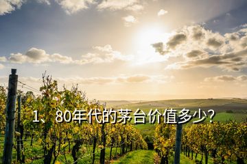 1、80年代的茅臺價值多少？