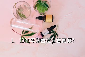 1、1985年茅臺(tái)怎么看真假？