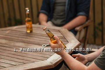 3、茅臺(tái)酒到底喝了有什么益處？為什么賣那么貴？