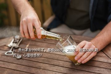 1、貴州茅臺990元了，那些100元，200元，甚至500元跑的人，心理啥感覺？