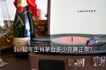 1、鼠年生肖茅臺(tái)多少克算正常？