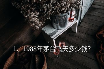 1、1988年茅臺(tái)飛天多少錢(qián)？